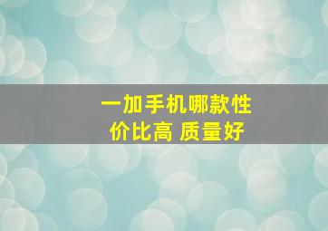 一加手机哪款性价比高 质量好